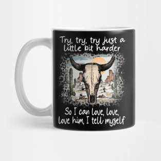 Try, Try, Try Just A Little Bit Harder So I Can Love, Love, Love Him, I Tell Myself Cactus Deserts Bull Mug